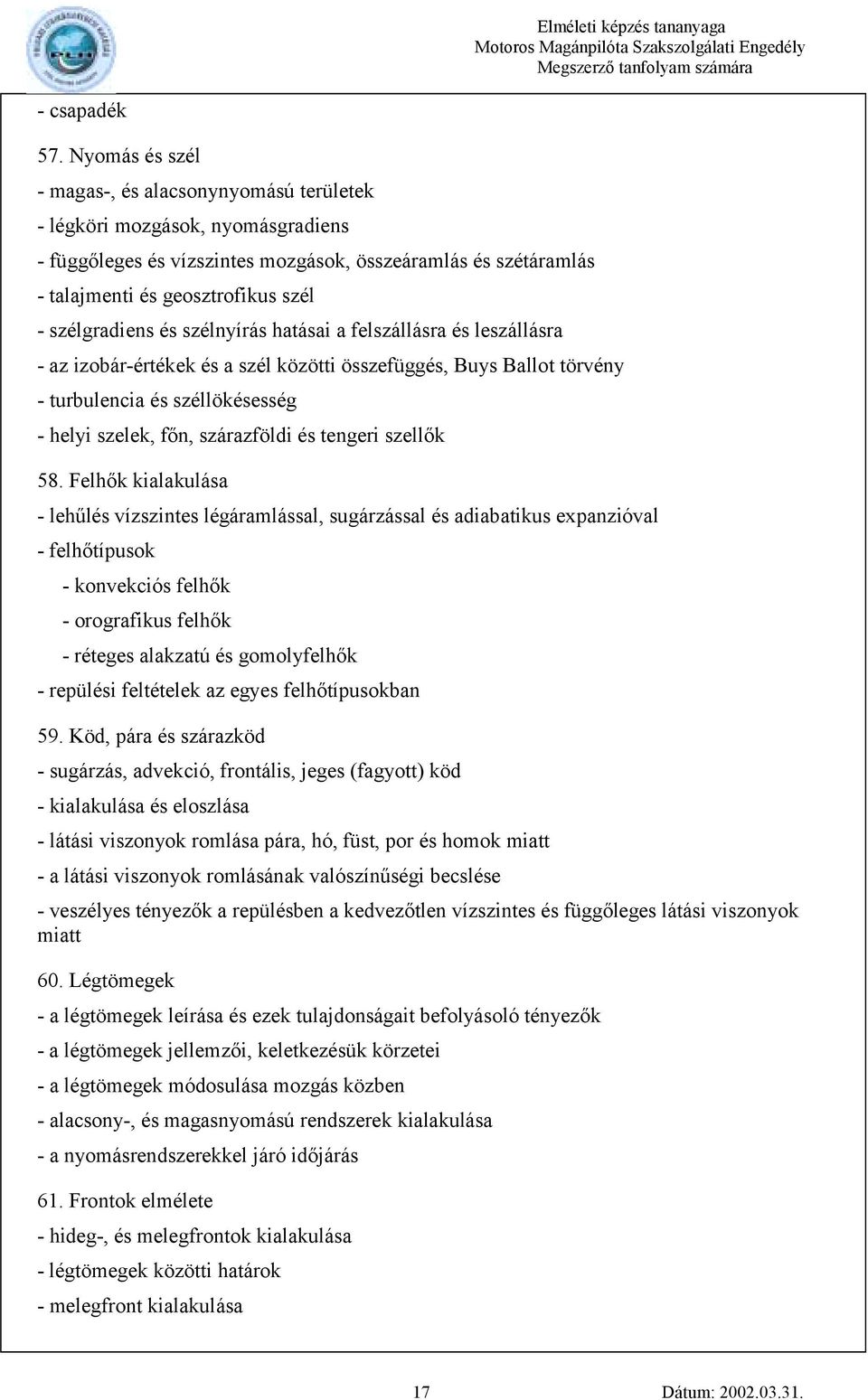 szélgradiens és szélnyírás hatásai a felszállásra és leszállásra - az izobár-értékek és a szél közötti összefüggés, Buys Ballot törvény - turbulencia és széllökésesség - helyi szelek, főn,