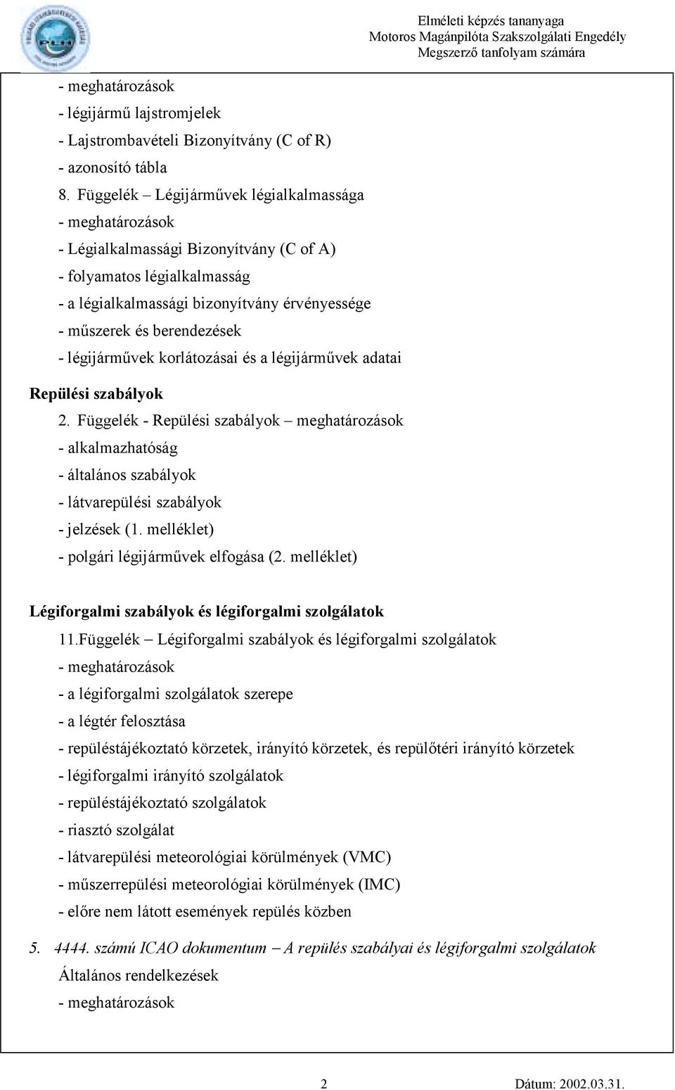 - légijárművek korlátozásai és a légijárművek adatai Repülési szabályok 2. Függelék - Repülési szabályok meghatározások - alkalmazhatóság - általános szabályok - látvarepülési szabályok - jelzések (1.