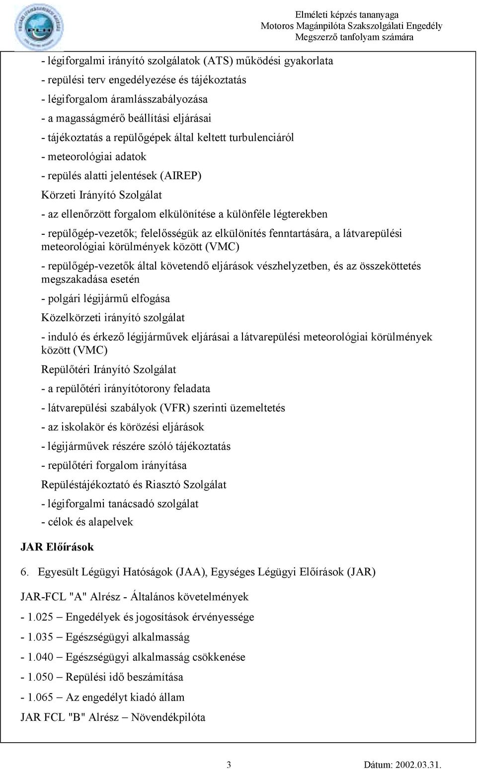 repülőgép-vezetők; felelősségük az elkülönítés fenntartására, a látvarepülési meteorológiai körülmények között (VMC) - repülőgép-vezetők által követendő eljárások vészhelyzetben, és az összeköttetés