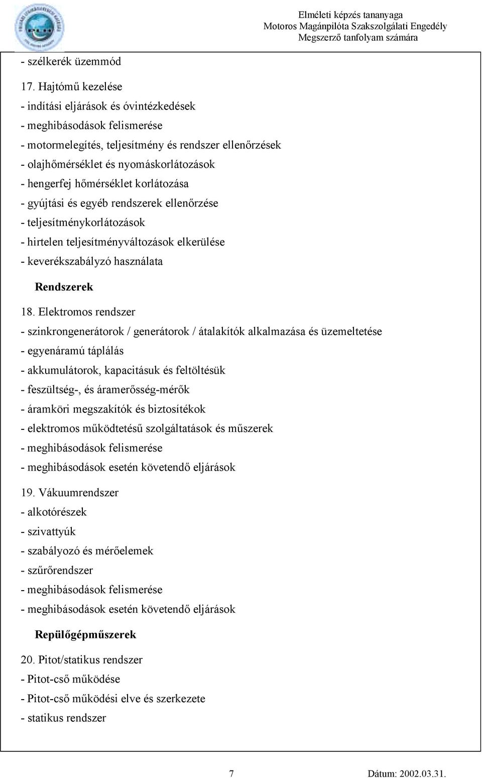 hőmérséklet korlátozása - gyújtási és egyéb rendszerek ellenőrzése - teljesítménykorlátozások - hirtelen teljesítményváltozások elkerülése - keverékszabályzó használata Rendszerek 18.