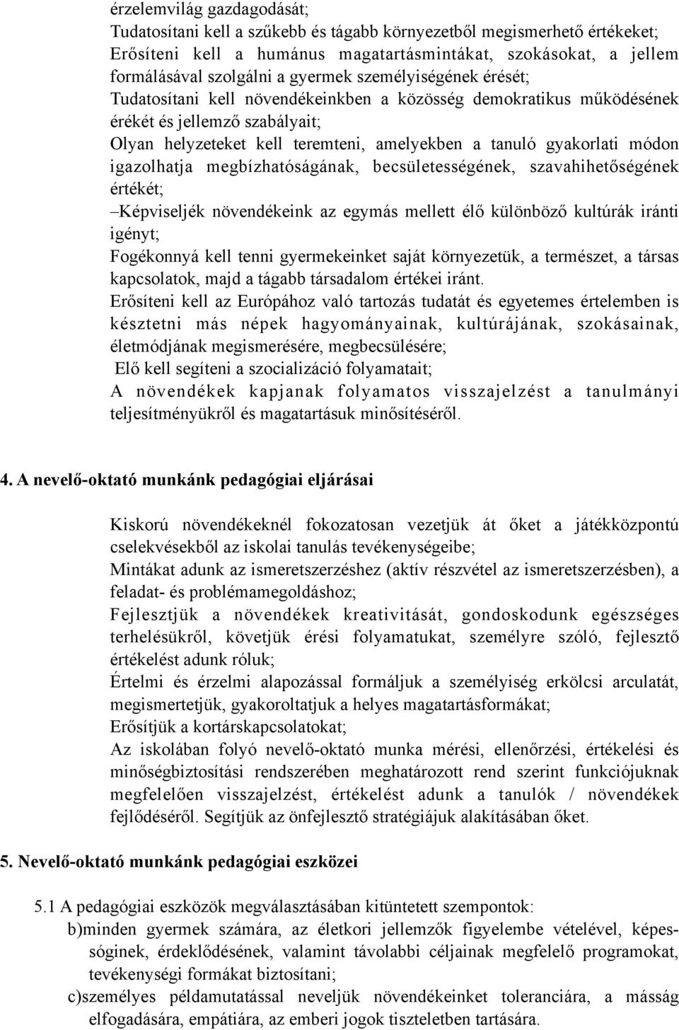 módon igazolhatja megbízhatóságának, becsületességének, szavahihetőségének értékét; Képviseljék növendékeink az egymás mellett élő különböző kultúrák iránti igényt; Fogékonnyá kell tenni