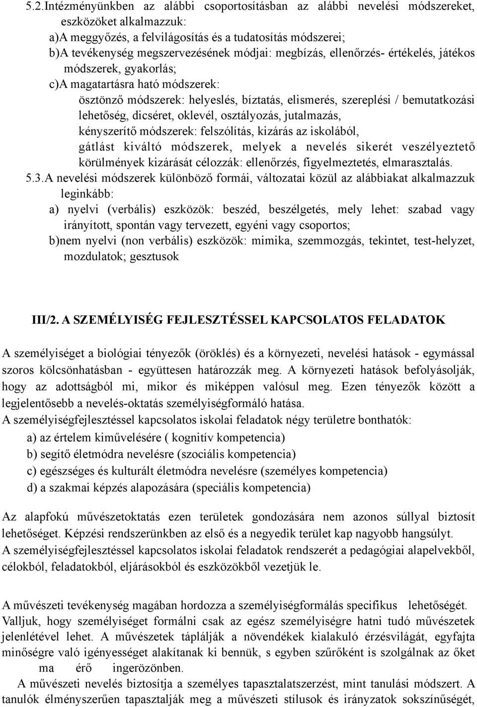 dicséret, oklevél, osztályozás, jutalmazás, kényszerítő módszerek: felszólítás, kizárás az iskolából, gátlást kiváltó módszerek, melyek a nevelés sikerét veszélyeztető körülmények kizárását célozzák:
