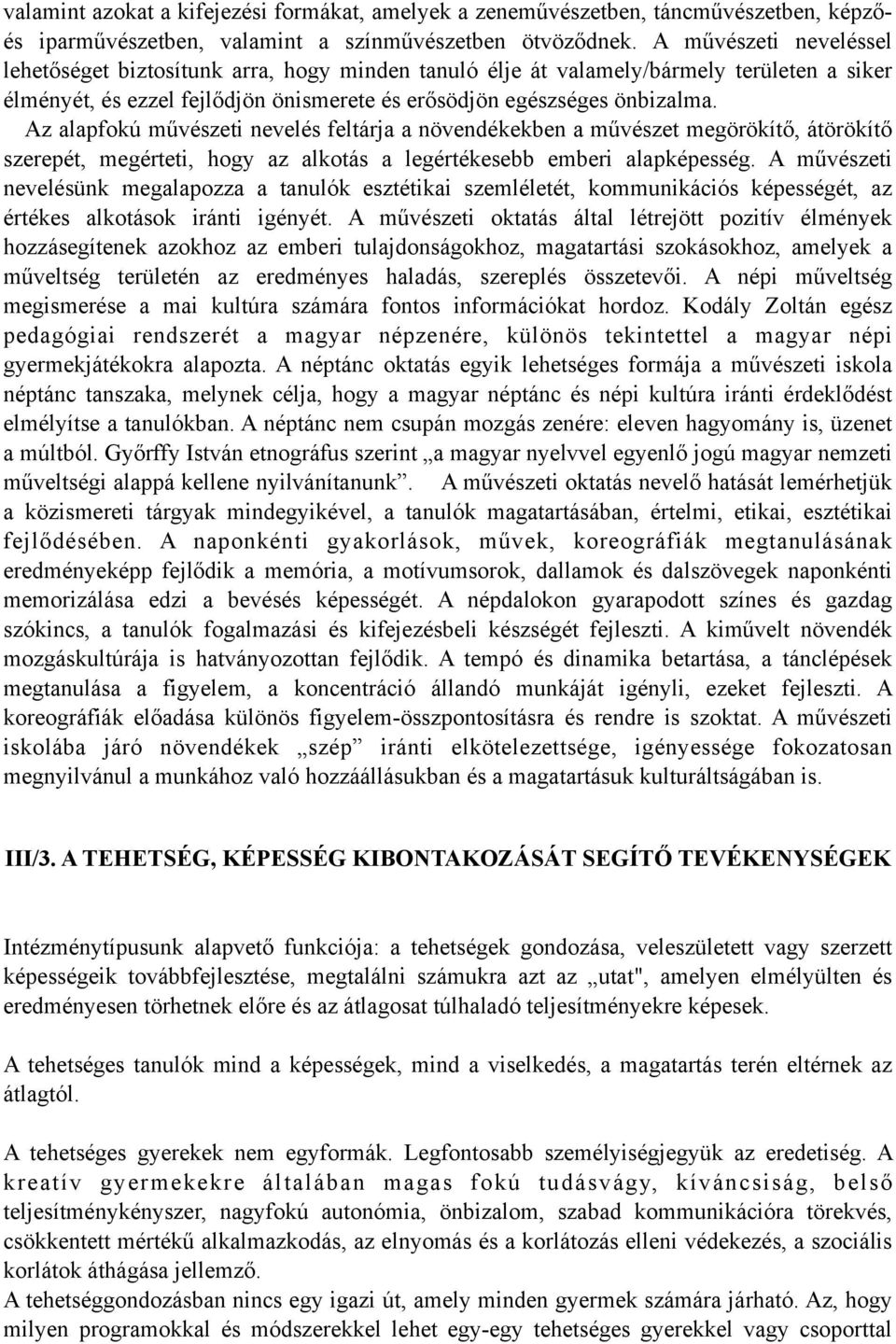 Az alapfokú művészeti nevelés feltárja a növendékekben a művészet megörökítő, átörökítő szerepét, megérteti, hogy az alkotás a legértékesebb emberi alapképesség.