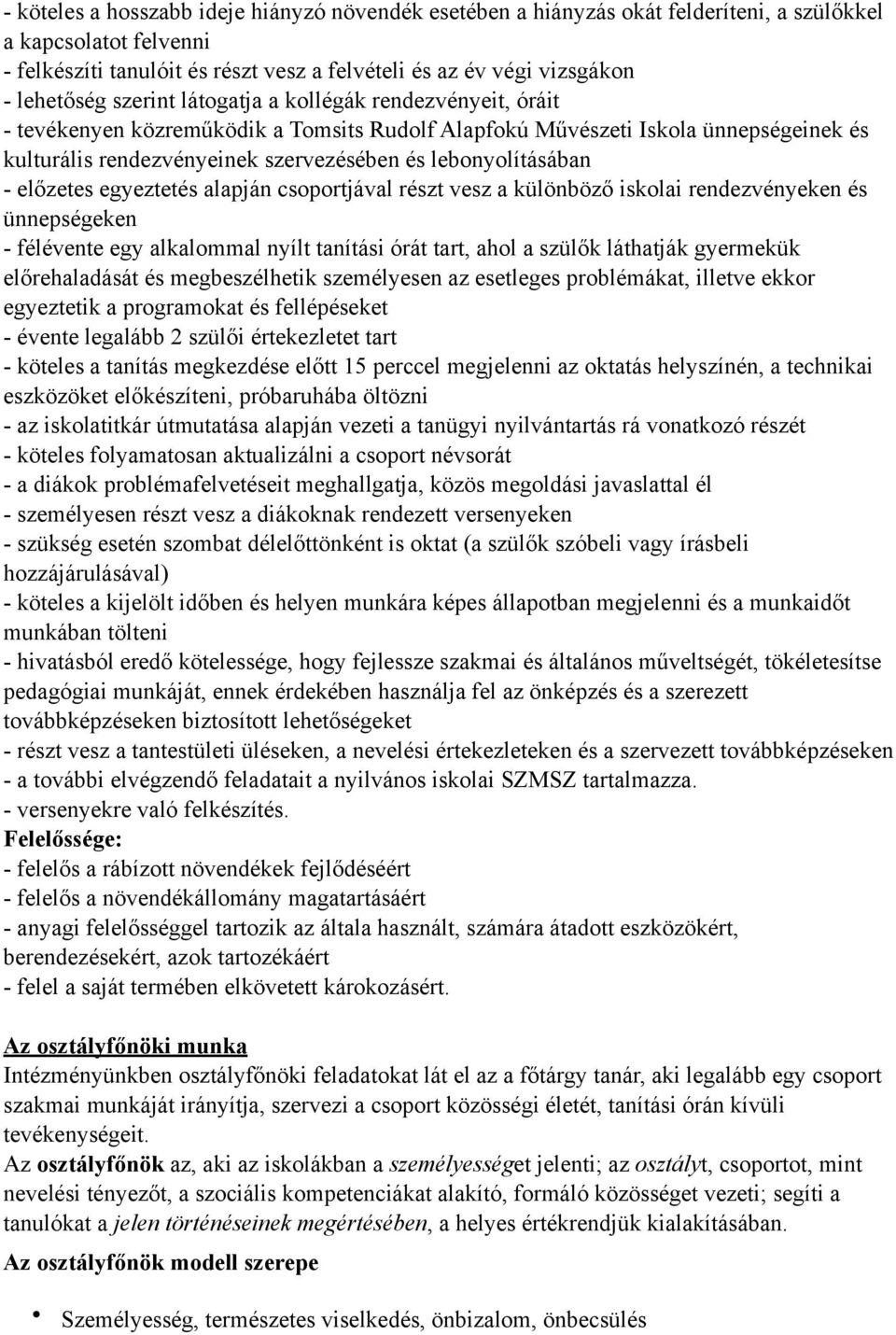 lebonyolításában - előzetes egyeztetés alapján csoportjával részt vesz a különböző iskolai rendezvényeken és ünnepségeken - félévente egy alkalommal nyílt tanítási órát tart, ahol a szülők láthatják