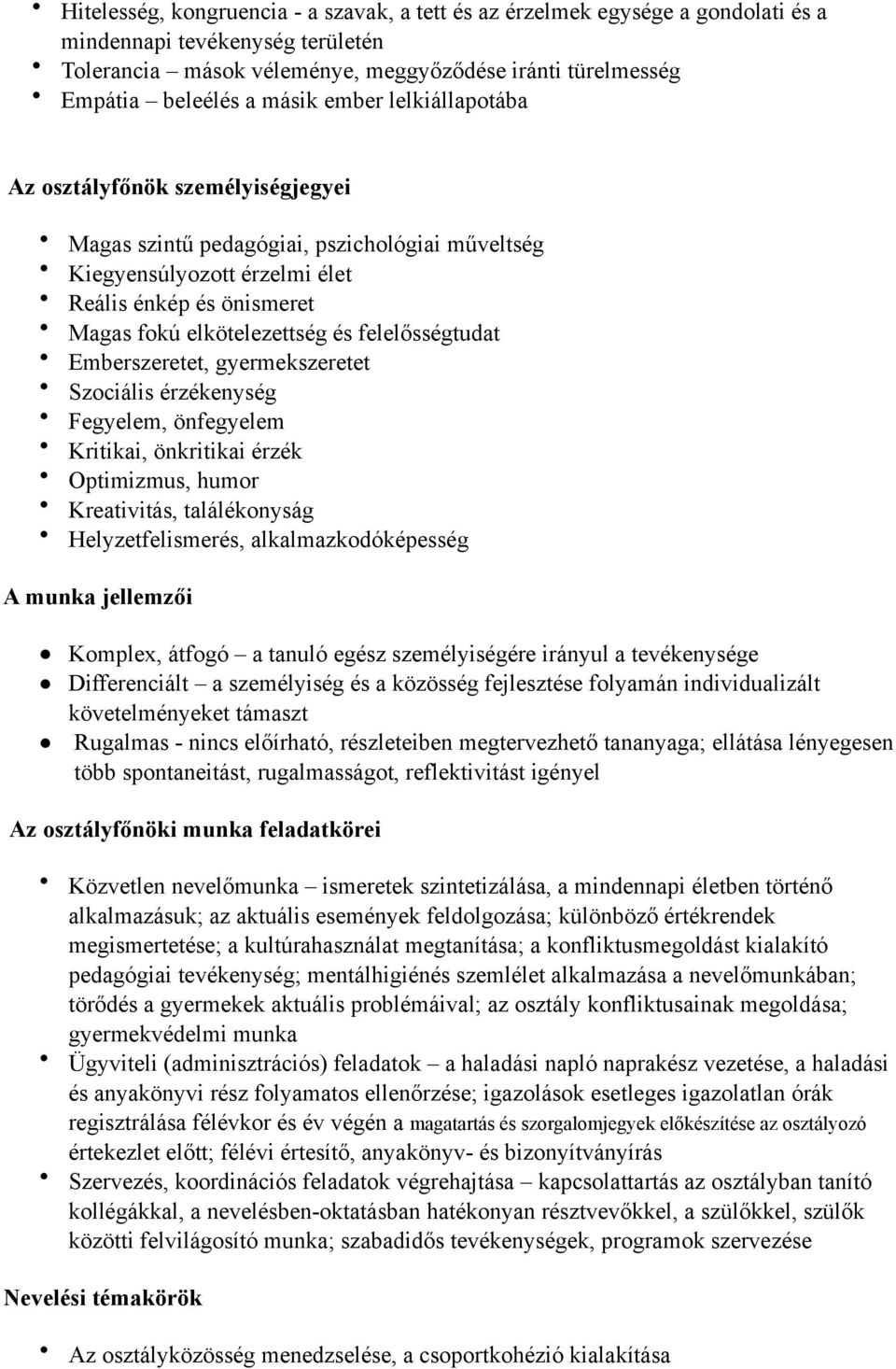 felelősségtudat Emberszeretet, gyermekszeretet Szociális érzékenység Fegyelem, önfegyelem Kritikai, önkritikai érzék Optimizmus, humor Kreativitás, találékonyság Helyzetfelismerés,
