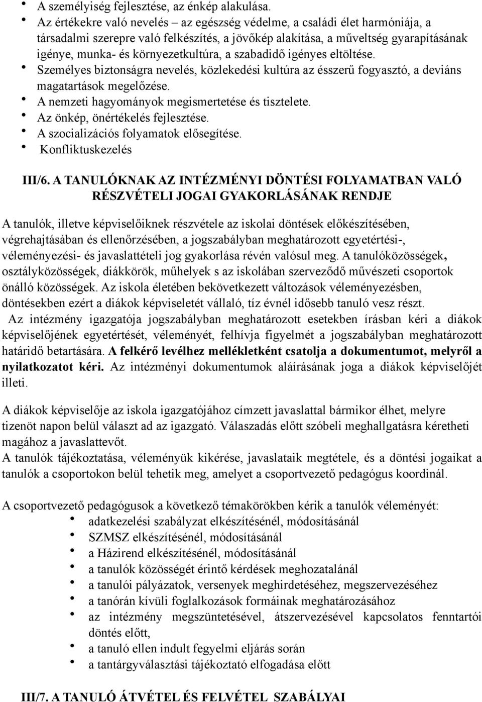 szabadidő igényes eltöltése. Személyes biztonságra nevelés, közlekedési kultúra az ésszerű fogyasztó, a deviáns magatartások megelőzése. A nemzeti hagyományok megismertetése és tisztelete.