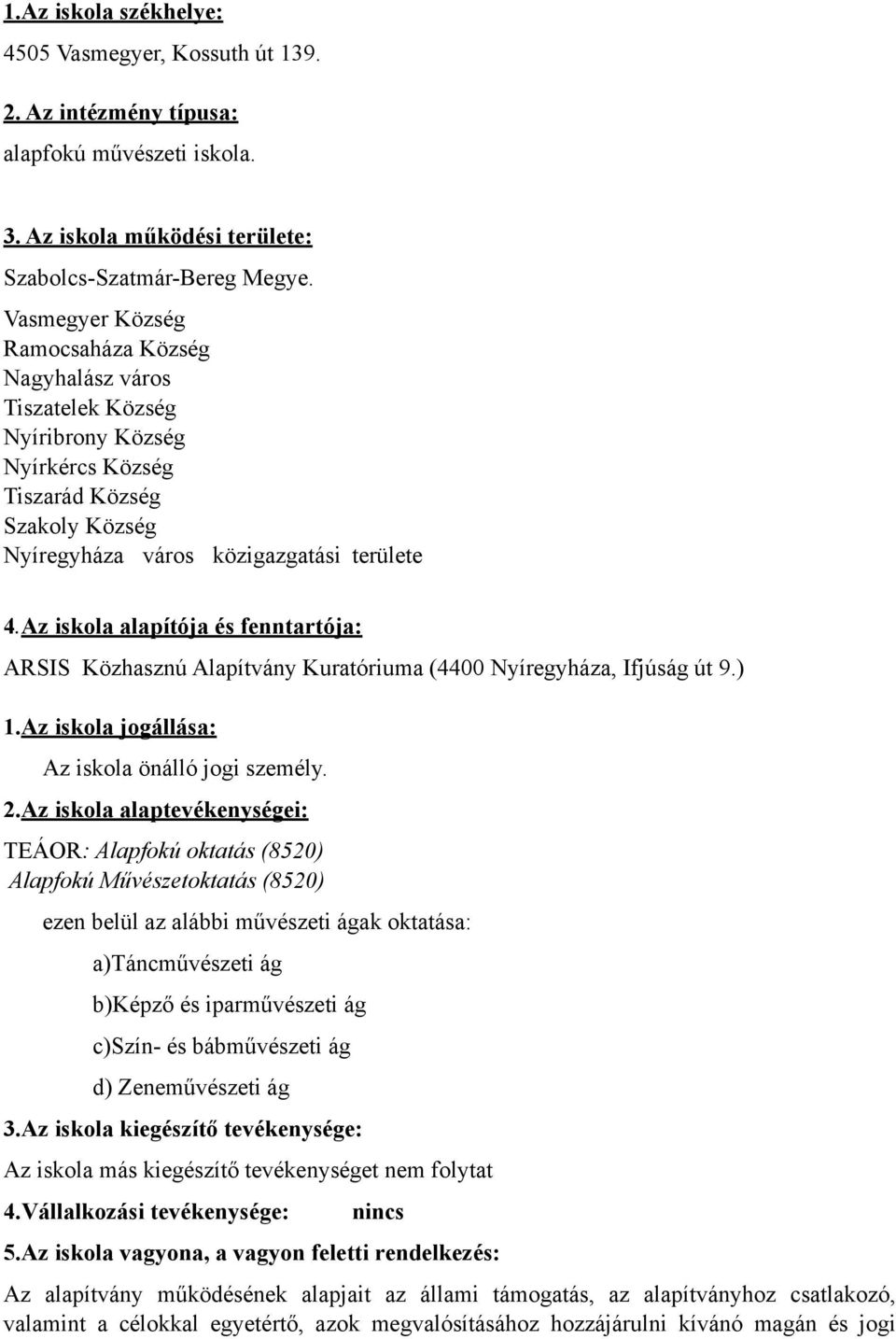 Az iskola alapítója és fenntartója: ARSIS Közhasznú Alapítvány Kuratóriuma (4400 Nyíregyháza, Ifjúság út 9.) 1.Az iskola jogállása: Az iskola önálló jogi személy. 2.