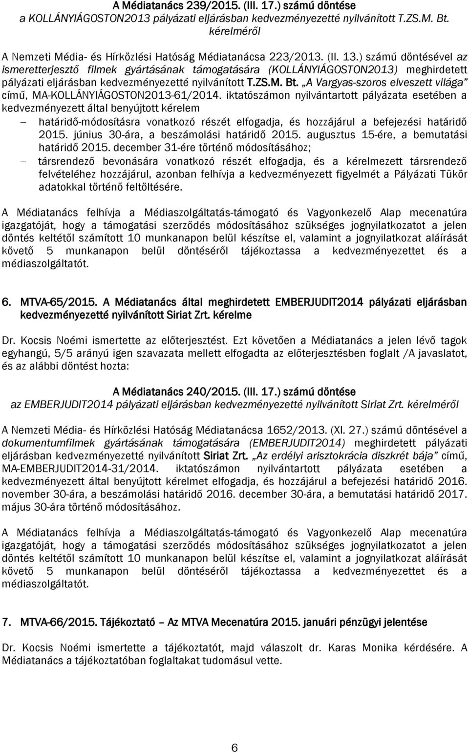 ) számú döntésével az ismeretterjesztő filmek gyártásának támogatására (KOLLÁNYIÁGOSTON2013) meghirdetett pályázati eljárásban kedvezményezetté nyilvánított T.ZS.M. Bt.