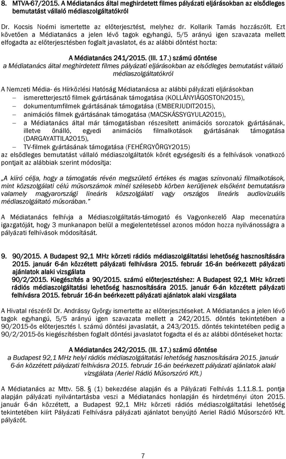 Ezt követően a Médiatanács a jelen lévő tagok egyhangú, 5/5 arányú igen szavazata mellett elfogadta az előterjesztésben foglalt javaslatot, és az alábbi döntést hozta: A Médiatanács 241/2015. (III.