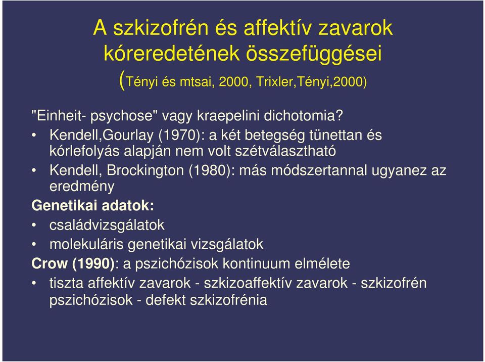Kendell,Gourlay (1970): a két betegség tünettan és kórlefolyás alapján nem volt szétválasztható Kendell, Brockington (1980): más