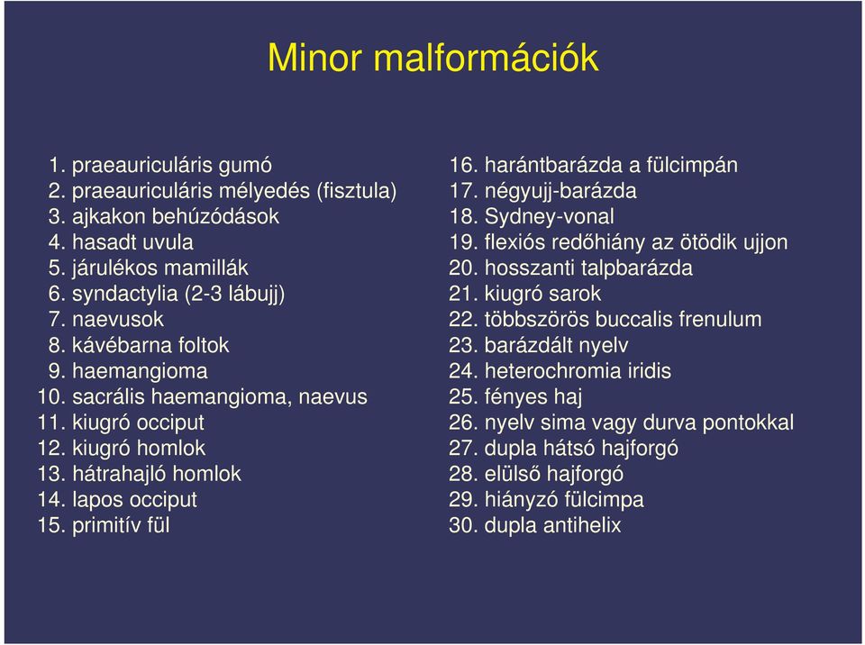 harántbarázda a fülcimpán 17. négyujj-barázda 18. Sydney-vonal 19. flexiós redhiány az ötödik ujjon 20. hosszanti talpbarázda 21. kiugró sarok 22.