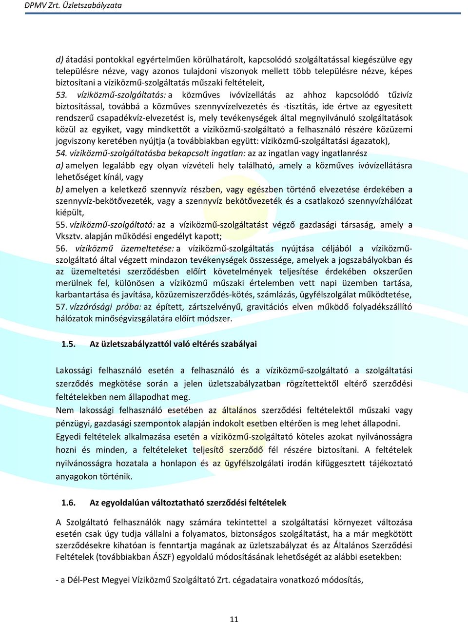 víziközmű-szolgáltatás: a közműves ivóvízellátás az ahhoz kapcsolódó tűzivíz biztosítással, továbbá a közműves szennyvízelvezetés és -tisztítás, ide értve az egyesített rendszerű