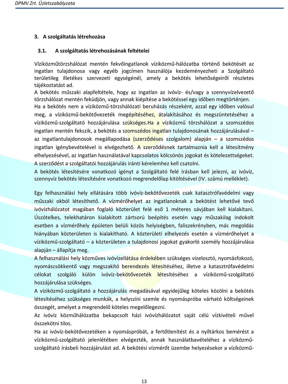 Szolgáltató területileg illetékes szervezeti egységénél, amely a bekötés lehetőségeiről részletes tájékoztatást ad.