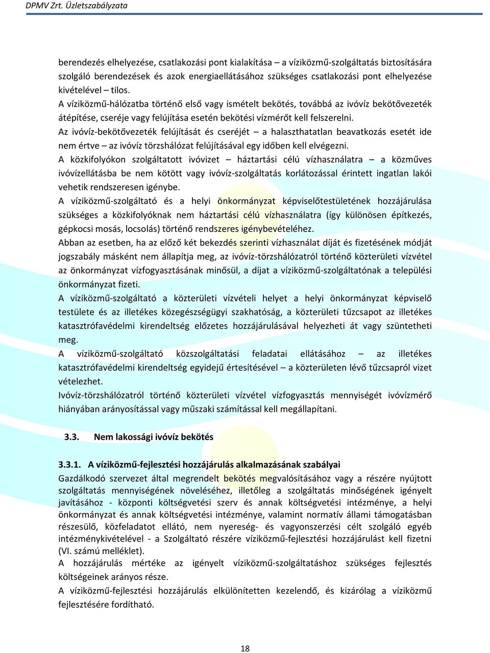 Az ivóvíz-bekötővezeték felújítását és cseréjét a halaszthatatlan beavatkozás esetét ide nem értve az ivóvíz törzshálózat felújításával egy időben kell elvégezni.