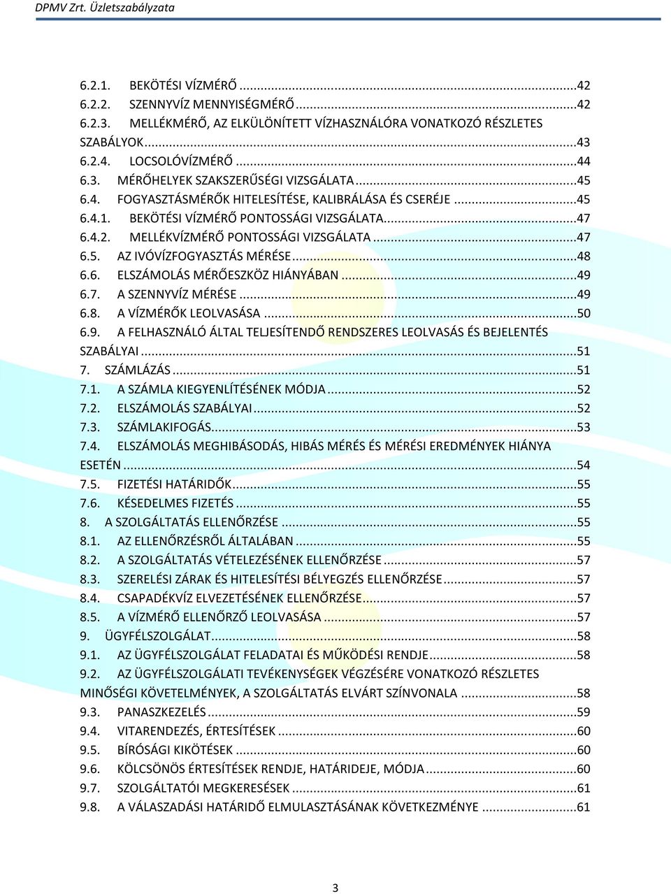 ..48 6.6. ELSZÁMOLÁS MÉRŐESZKÖZ HIÁNYÁBAN...49 6.7. A SZENNYVÍZ MÉRÉSE...49 6.8. A VÍZMÉRŐK LEOLVASÁSA...50 6.9. A FELHASZNÁLÓ ÁLTAL TELJESÍTENDŐ RENDSZERES LEOLVASÁS ÉS BEJELENTÉS SZABÁLYAI...51 7.