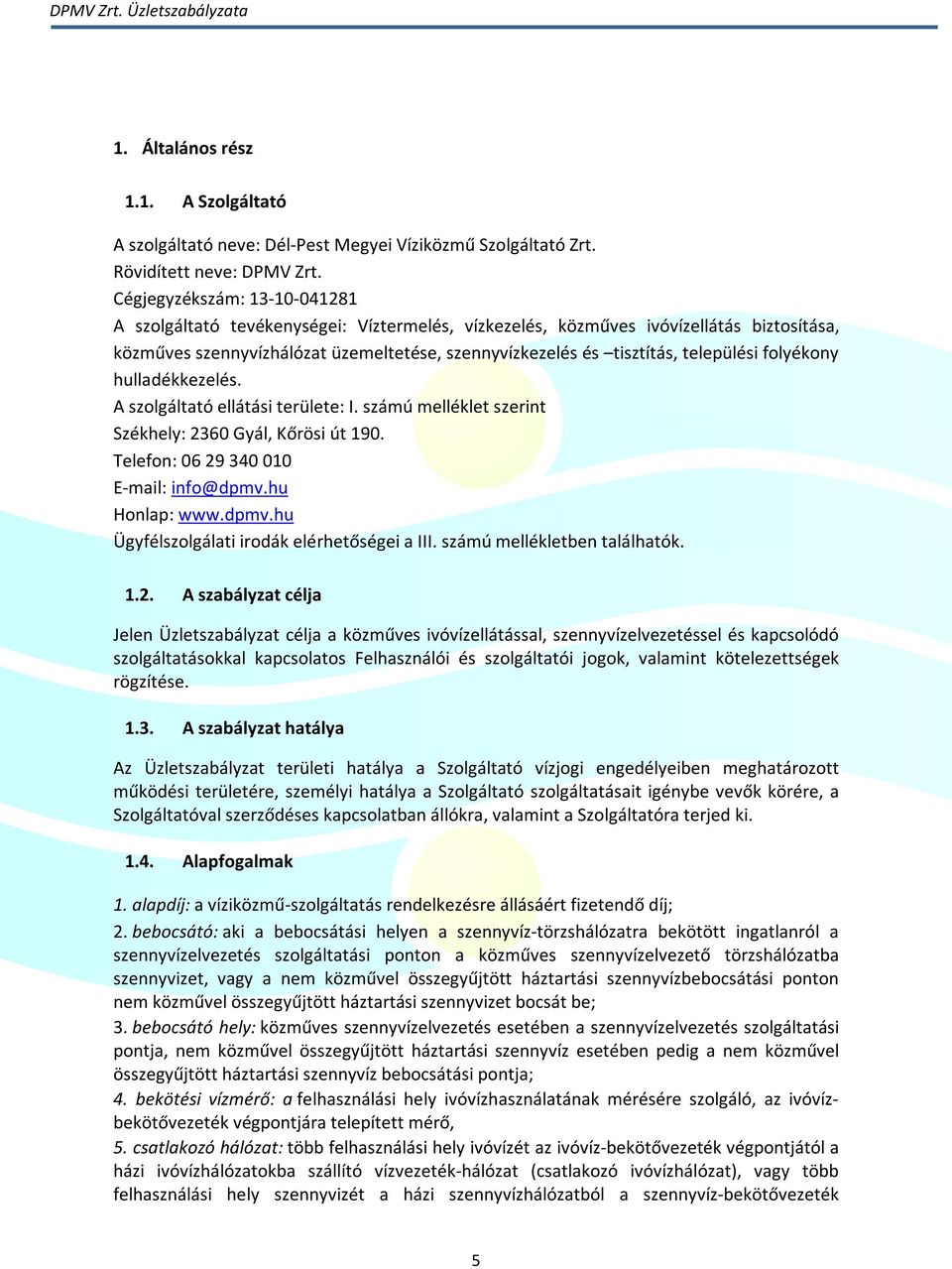 települési folyékony hulladékkezelés. A szolgáltató ellátási területe: I. számú melléklet szerint Székhely: 2360 Gyál, Kőrösi út 190. Telefon: 06 29 340 010 E-mail: info@dpmv.