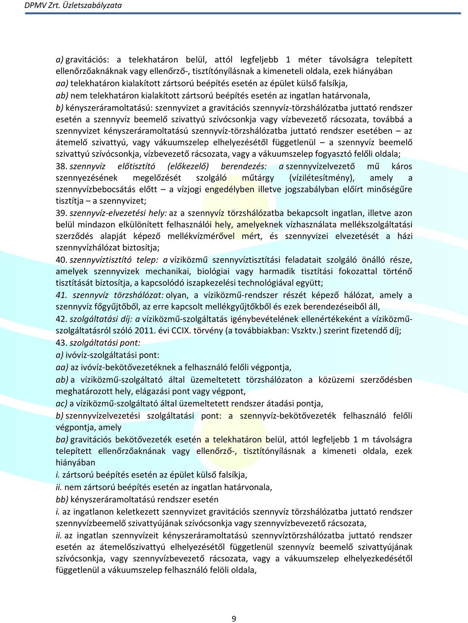 szennyvíz-törzshálózatba juttató rendszer esetén a szennyvíz beemelő szivattyú szívócsonkja vagy vízbevezető rácsozata, továbbá a szennyvizet kényszeráramoltatású szennyvíz-törzshálózatba juttató