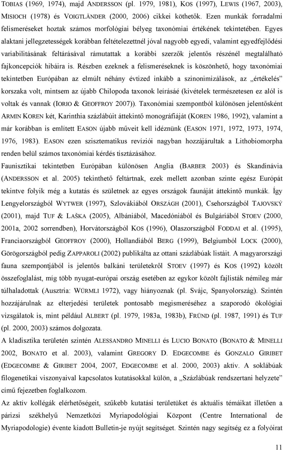 Egyes alaktani jellegzetességek korábban feltételezettnél jóval nagyobb egyedi, valamint egyedfejlődési variabilitásának feltárásával rámutattak a korábbi szerzők jelentős részénél megtalálható