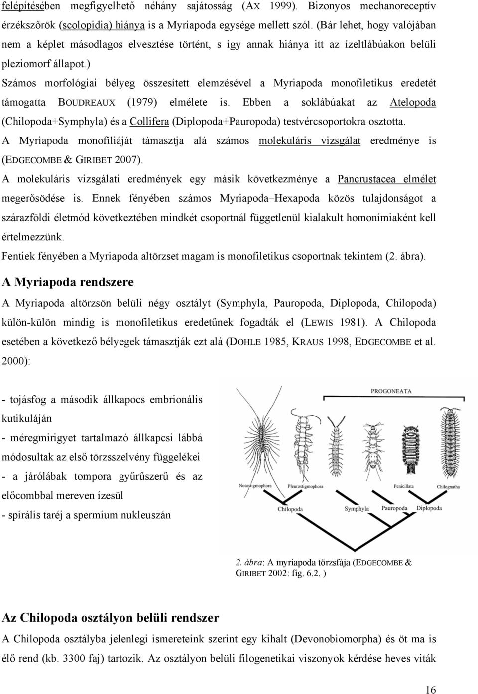 ) Számos morfológiai bélyeg összesített elemzésével a Myriapoda monofiletikus eredetét támogatta BOUDREAUX (1979) elmélete is.