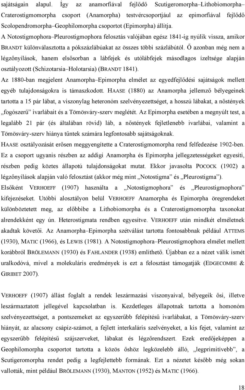 állítja. A Notostigmophora Pleurostigmophora felosztás valójában egész 1841-ig nyúlik vissza, amikor BRANDT különválasztotta a pókszázlábúakat az összes többi százlábútól.