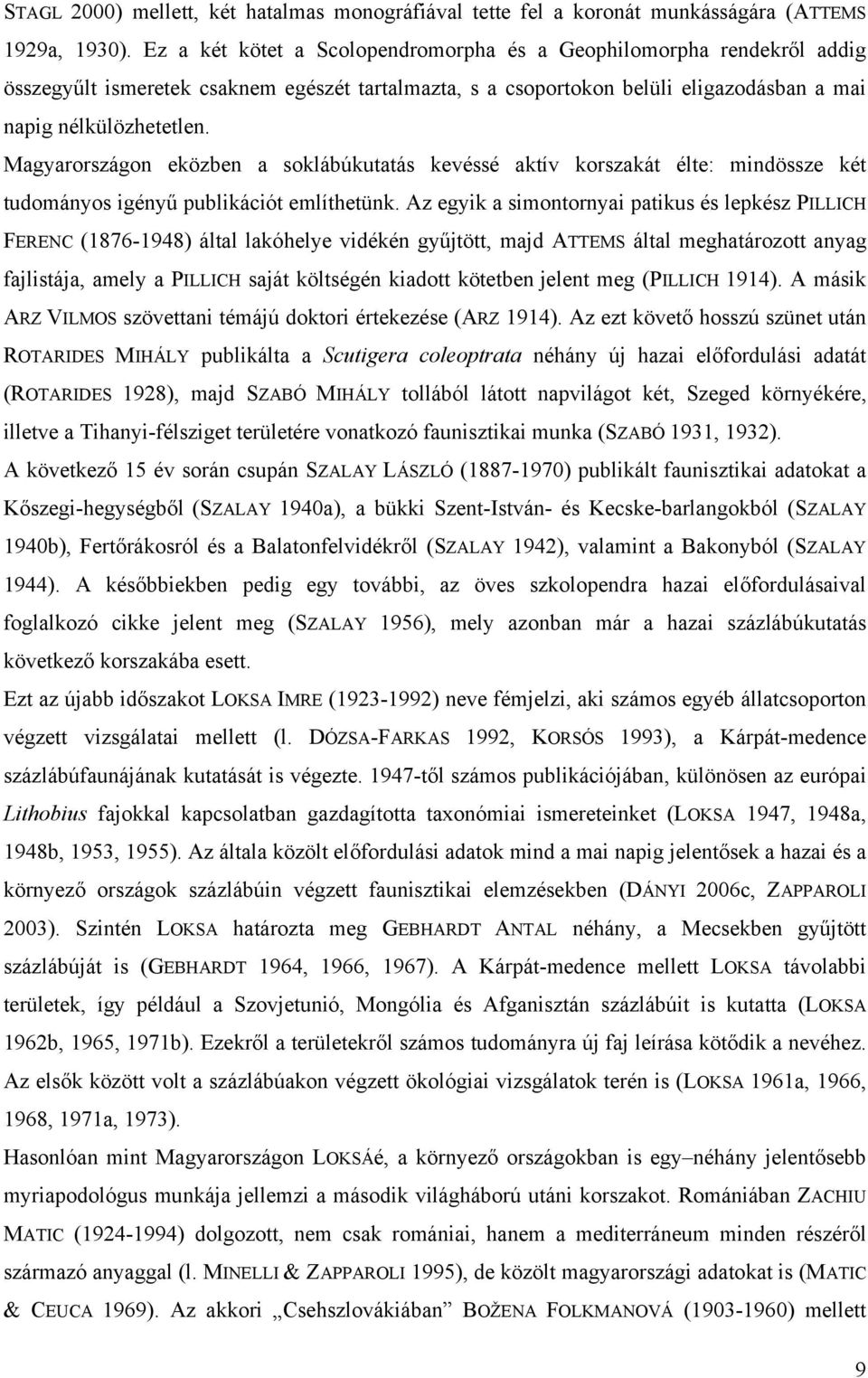 Magyarországon eközben a soklábúkutatás kevéssé aktív korszakát élte: mindössze két tudományos igényű publikációt említhetünk.