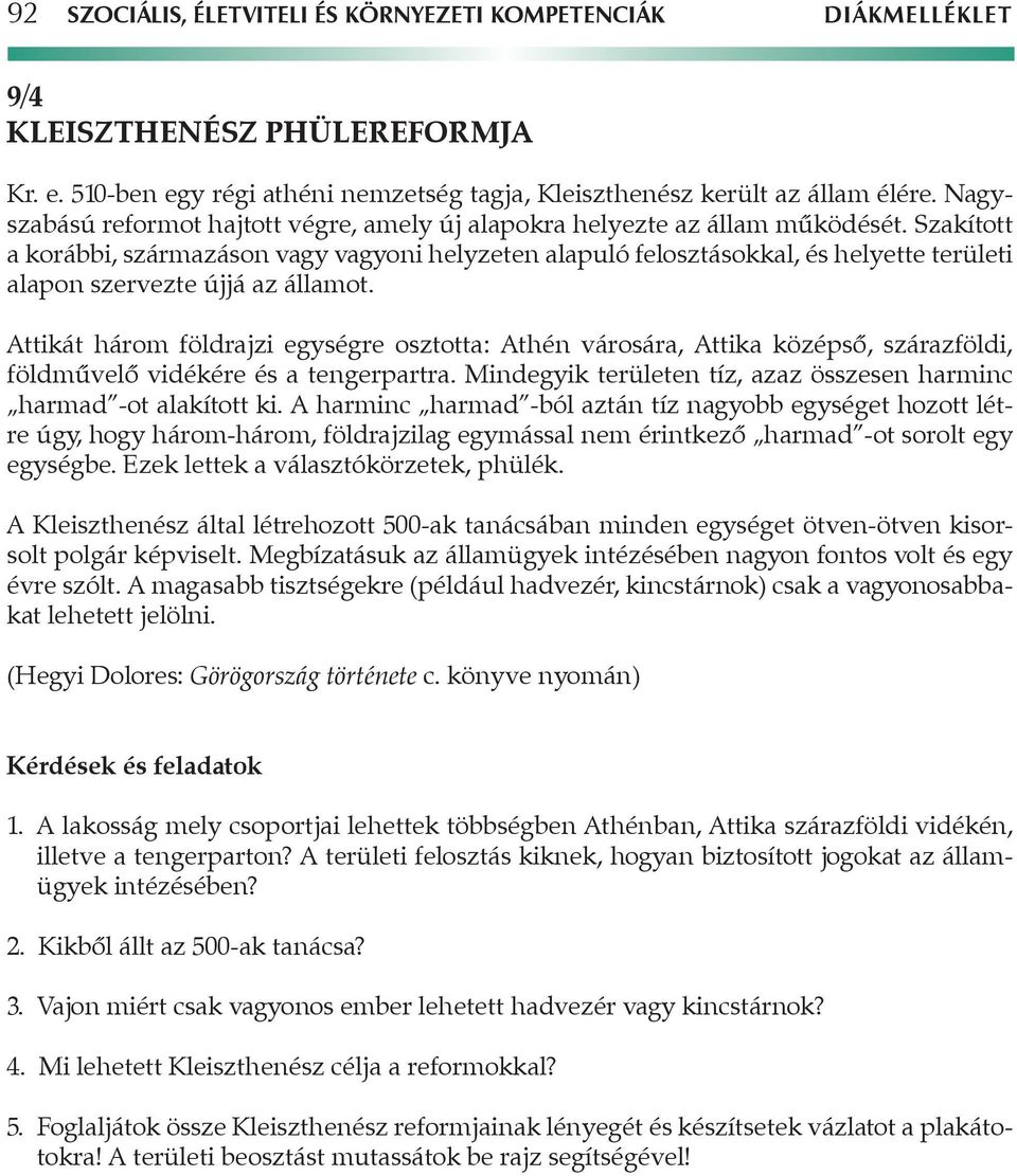 Szakított a korábbi, származáson vagy vagyoni helyzeten alapuló felosztásokkal, és helyette területi alapon szervezte újjá az államot.