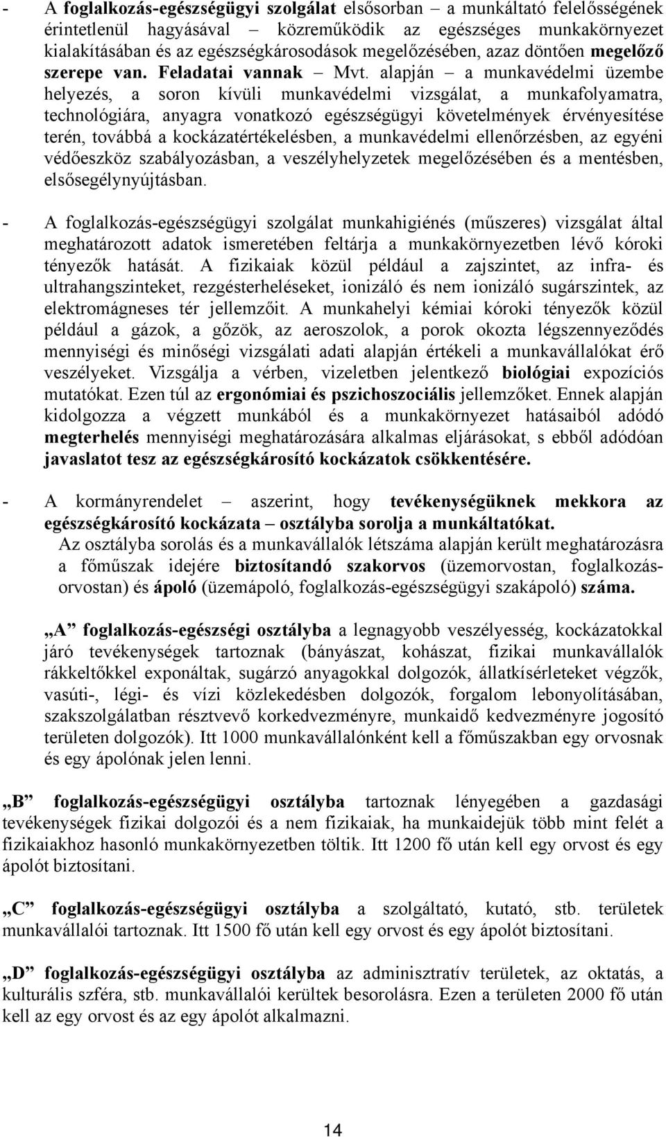 alapján a munkavédelmi üzembe helyezés, a soron kívüli munkavédelmi vizsgálat, a munkafolyamatra, technológiára, anyagra vonatkozó egészségügyi követelmények érvényesítése terén, továbbá a