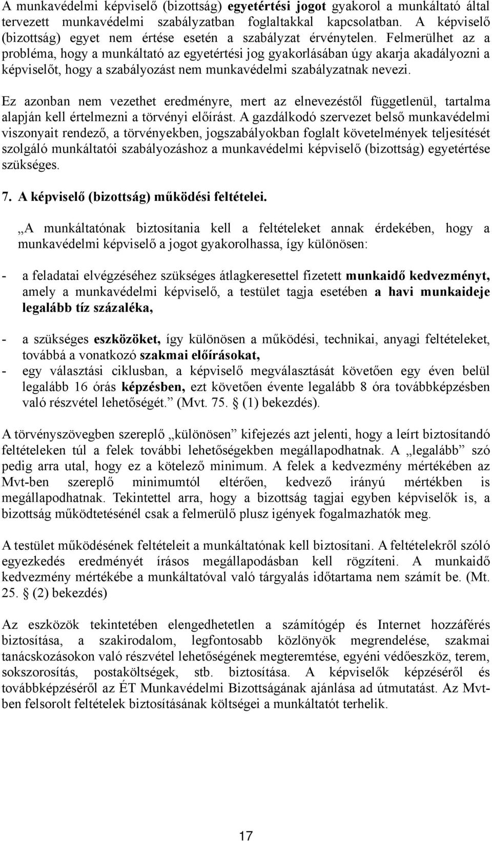 Felmerülhet az a probléma, hogy a munkáltató az egyetértési jog gyakorlásában úgy akarja akadályozni a képviselőt, hogy a szabályozást nem munkavédelmi szabályzatnak nevezi.