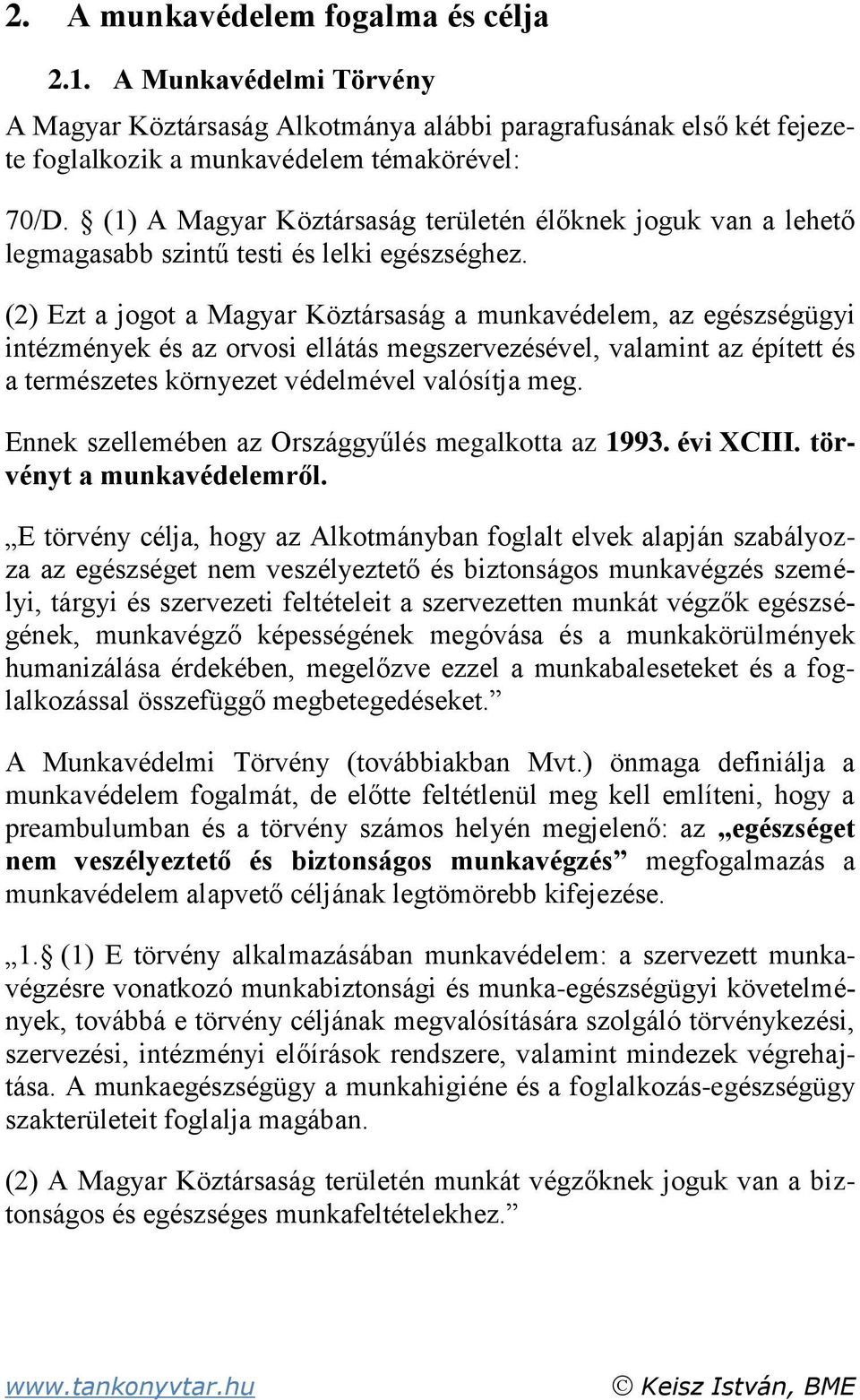 (2) Ezt a jogot a Magyar Köztársaság a munkavédelem, az egészségügyi intézmények és az orvosi ellátás megszervezésével, valamint az épített és a természetes környezet védelmével valósítja meg.