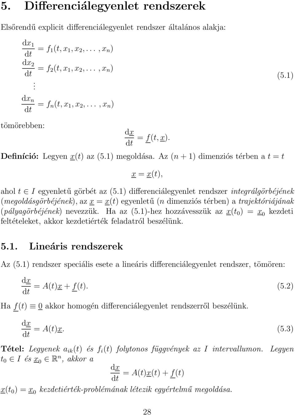 dimenziós érben) a rajekóriájának (pályagörbéjének) nevezzük Ha az (5)-hez hozzávesszük az x( ) = x kezdei feléeleke, akkor kezdeiérék feladaról beszélünk 5 Lineáris rendszerek Az (5) rendszer