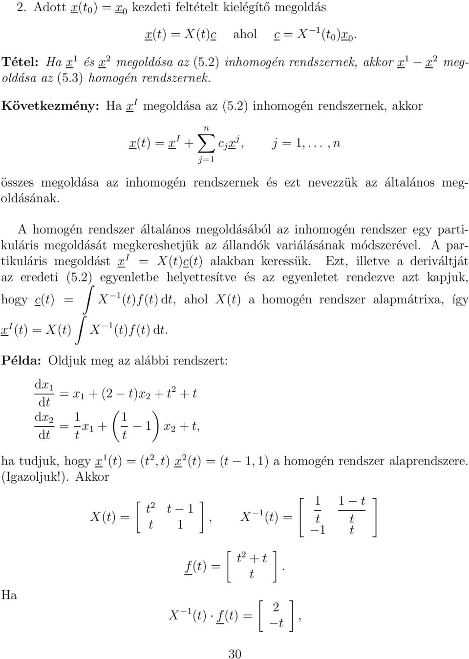 megoldásából az inhomogén rendszer egy parikuláris megoldásá megkereshejük az állandók variálásának módszerével A parikuláris megoldás x I = X()c() alakban keressük Ez, illeve a deriváljá az eredei