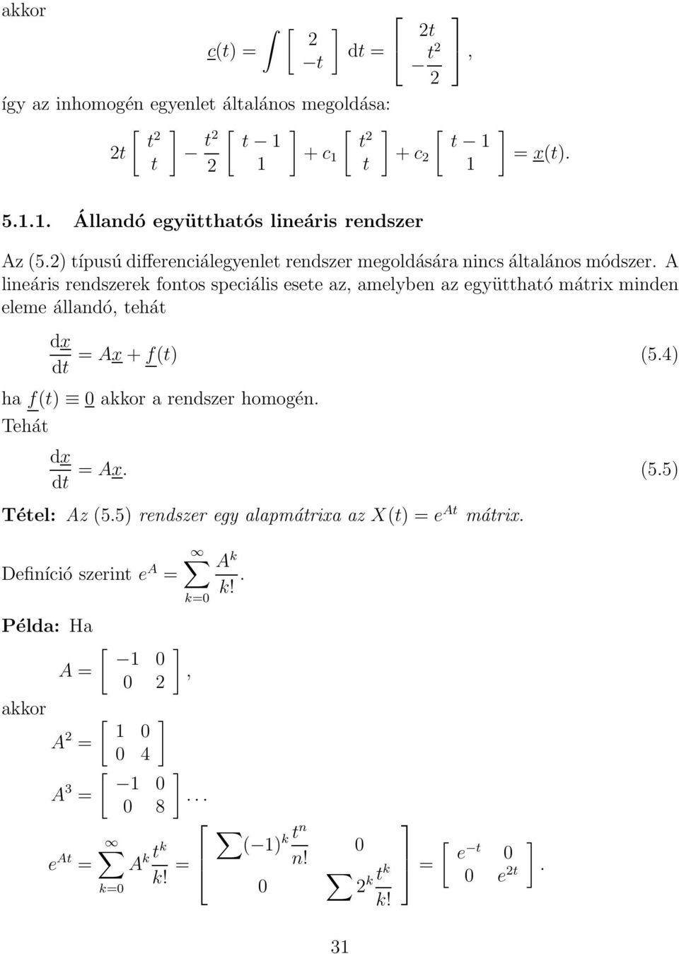 márix minden eleme állandó, ehá d = Ax + f() (5) ha f() akkor a rendszer homogén Tehá d = Ax Téel: Az (55) rendszer egy alapmárixa az