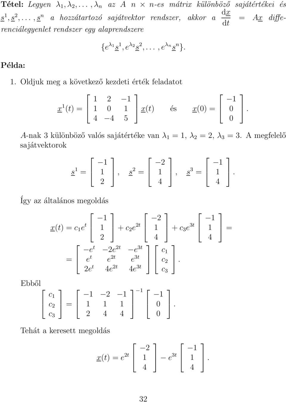 () = x() és x() = 5 A-nak 3 különböző valós sajáéréke van λ =, λ =, λ 3 = 3 A megfelelő sajávekorok s =, s =, s 3 = Így az