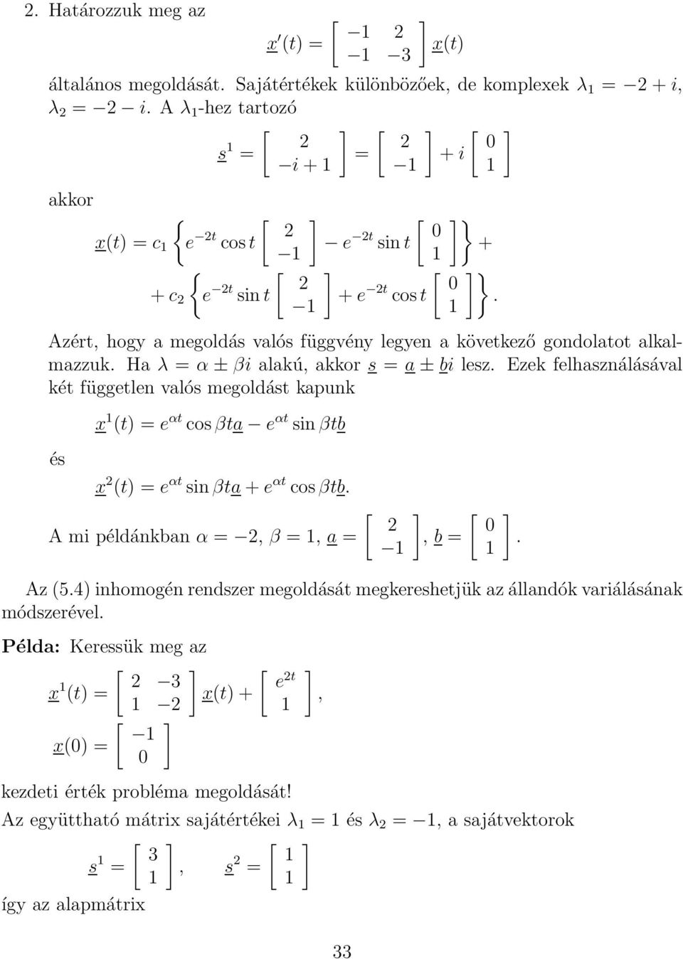 kapunk és x () = e α cosβa e α sin βb x () = e α sin βa + e α cosβb A mi példánkban α =, β =, a = [ [, b = Az (5) inhomogén rendszer megoldásá megkereshejük az állandók variálásának