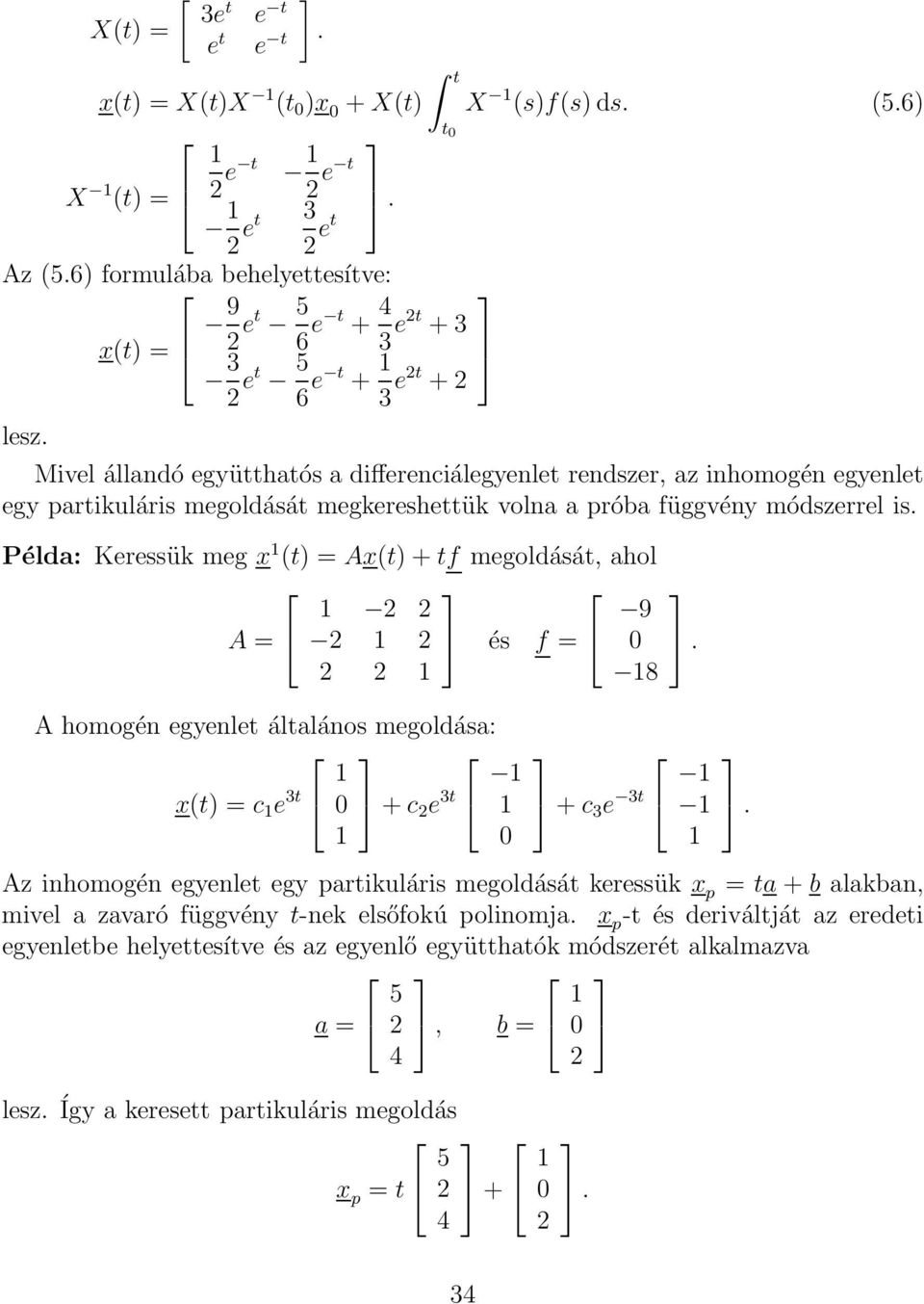 A = és f = 8 A homogén egyenle álalános megoldása: x() = c e 3 + c e 3 + c 3 e 3 Az inhomogén egyenle egy parikuláris megoldásá keressük x p = a + b alakban, mivel a zavaró