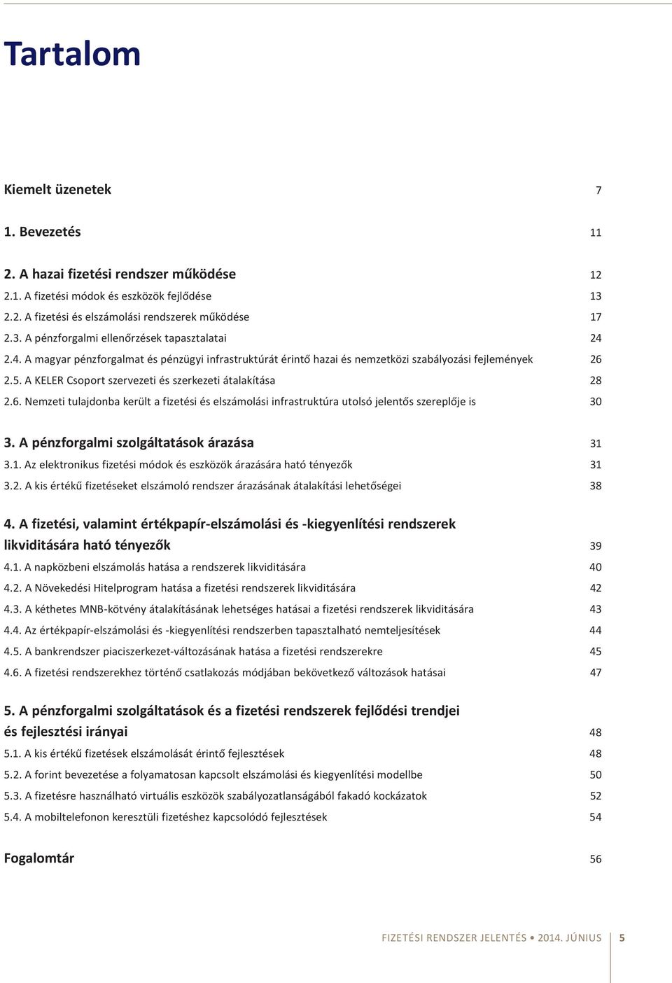 2.5. A KELER Csoport szervezeti és szerkezeti átalakítása 28 2.6. Nemzeti tulajdonba került a fizetési és elszámolási infrastruktúra utolsó jelentős szereplője is 30 3.