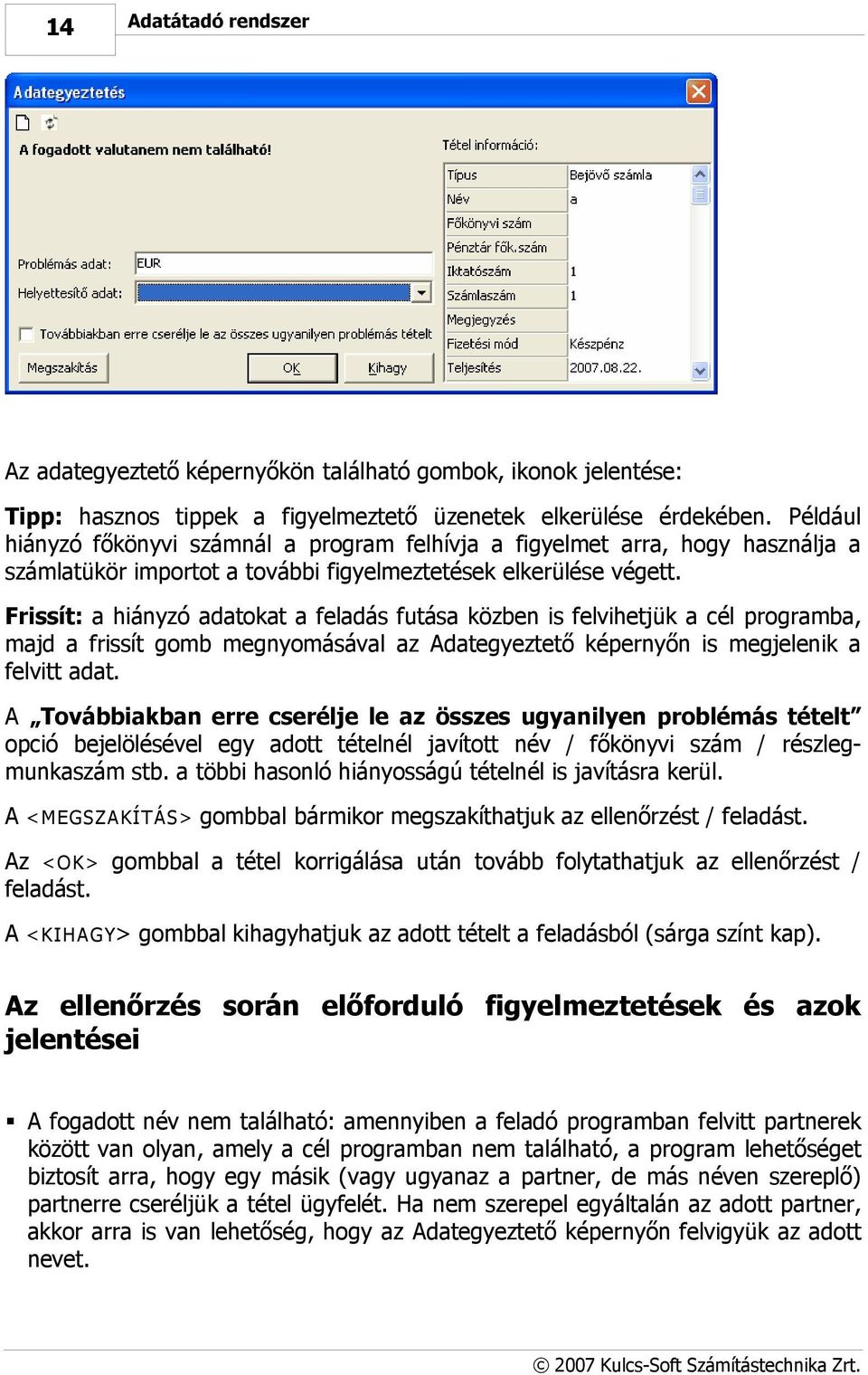Frissít: a hiányzó adatokat a feladás futása közben is felvihetjük a cél programba, majd a frissít gomb megnyomásával az Adategyeztető képernyőn is megjelenik a felvitt adat.