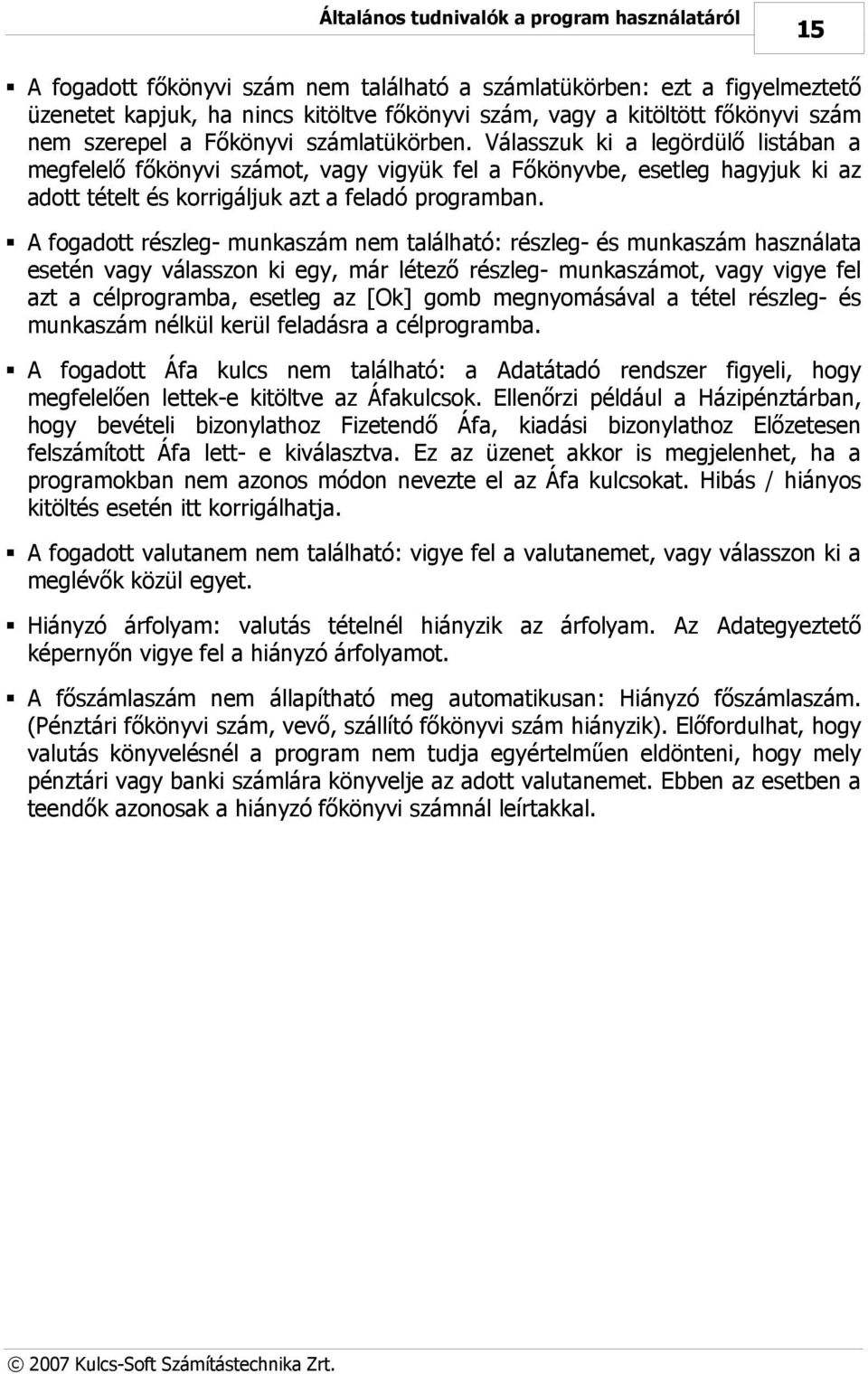Válasszuk ki a legördülő listában a megfelelő főkönyvi számot, vagy vigyük fel a Főkönyvbe, esetleg hagyjuk ki az adott tételt és korrigáljuk azt a feladó programban.