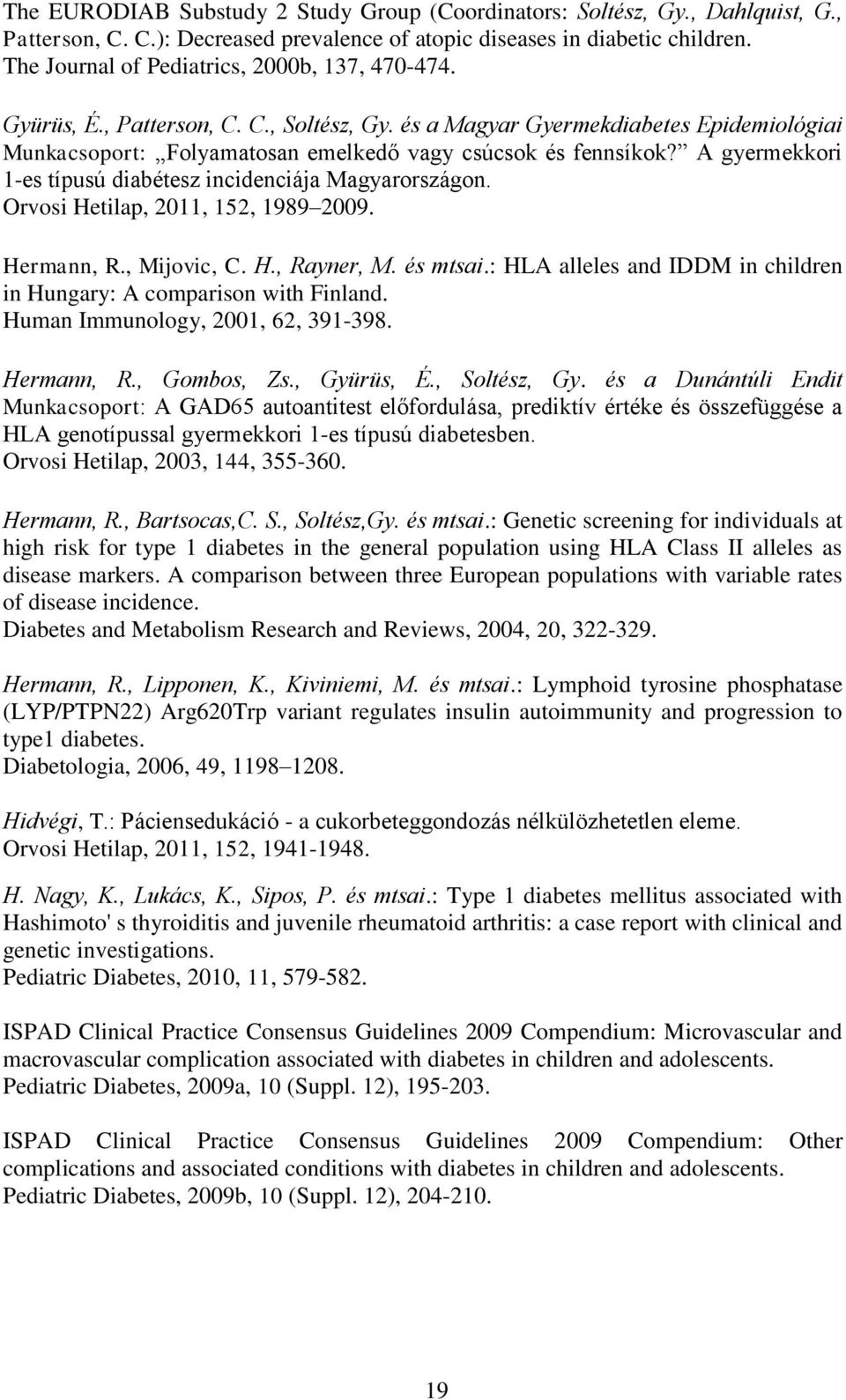 A gyermekkori 1-es típusú diabétesz incidenciája Magyarországon. Orvosi Hetilap, 2011, 152, 1989 2009. Hermann, R., Mijovic, C. H., Rayner, M. és mtsai.
