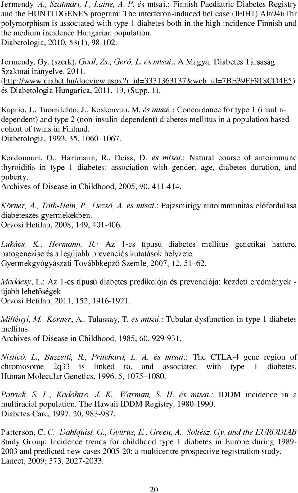 Finnish and the medium incidence Hungarian population. Diabetologia, 2010, 53(1), 98-102. Jermendy, Gy. (szerk), Gaál, Zs., Gerő, L. és mtsai.: A Magyar Diabetes Társaság Szakmai irányelve, 2011.