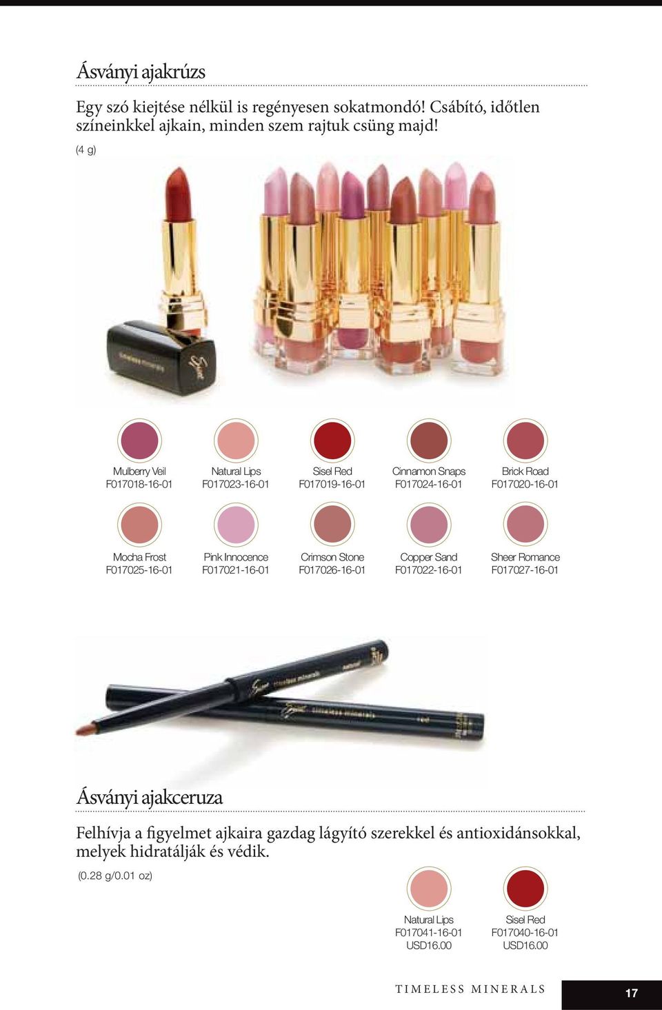 F017025-16-01 Pink Innocence F017021-16-01 Crimson Stone F017026-16-01 Copper Sand F017022-16-01 Sheer Romance F017027-16-01 Ásványi ajakceruza Felhívja a
