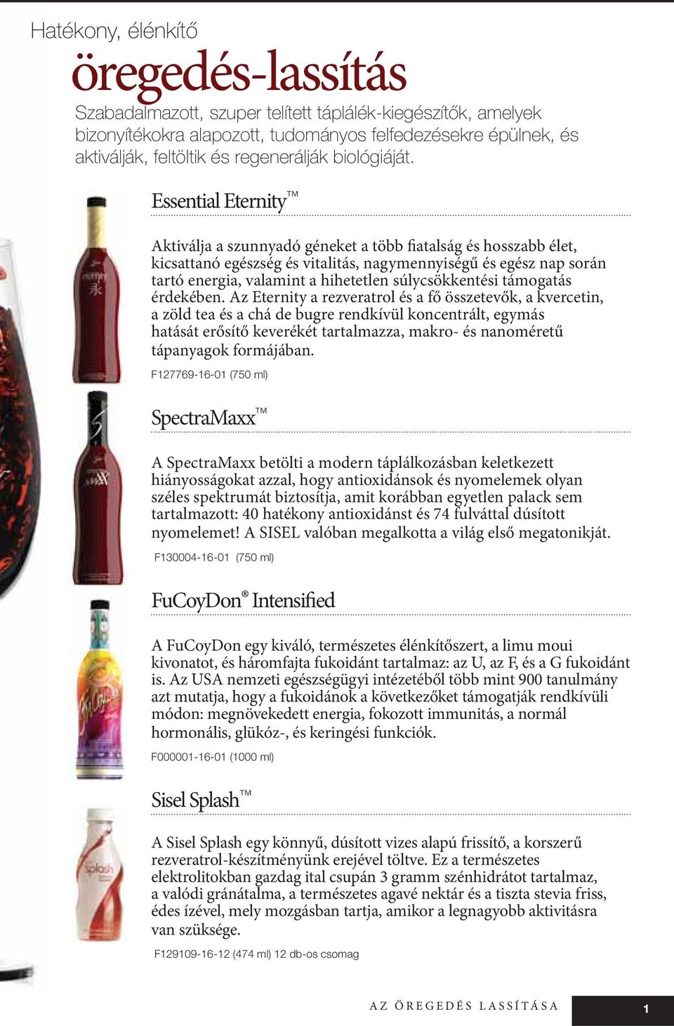 Essential Eternity Aktiválja a szunnyadó géneket a több fiatalság és hosszabb élet, kicsattanó egészség és vitalitás, nagymennyiségű és egész nap során tartó energia, valamint a hihetetlen