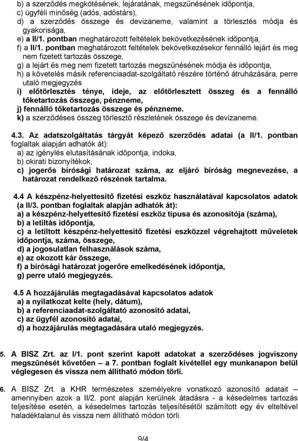 pontban meghatározott feltételek bekövetkezésekor fennálló lejárt és meg nem fizetett tartozás összege, g) a lejárt és meg nem fizetett tartozás megszűnésének módja és időpontja, h) a követelés másik