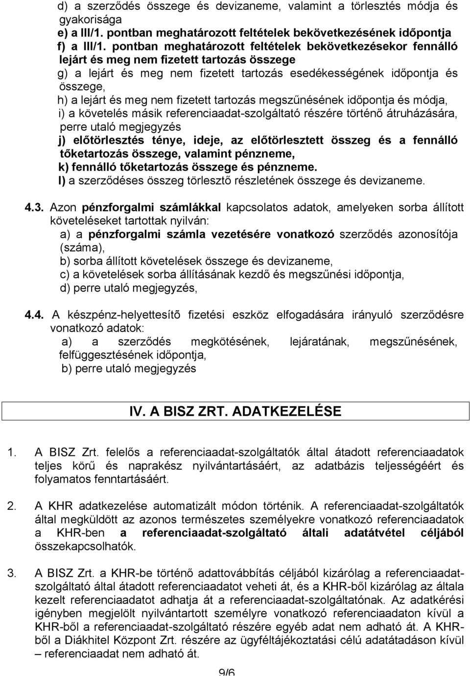 meg nem fizetett tartozás megszűnésének időpontja és módja, i) a követelés másik referenciaadat-szolgáltató részére történő átruházására, perre utaló megjegyzés j) előtörlesztés ténye, ideje, az