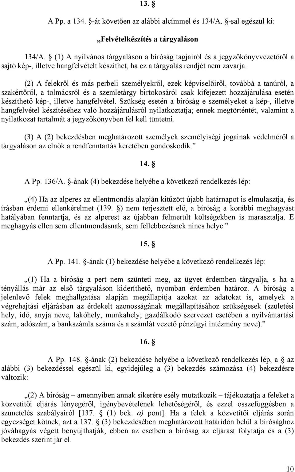 (2) A felekről és más perbeli személyekről, ezek képviselőiről, továbbá a tanúról, a szakértőről, a tolmácsról és a szemletárgy birtokosáról csak kifejezett hozzájárulása esetén készíthető kép-,