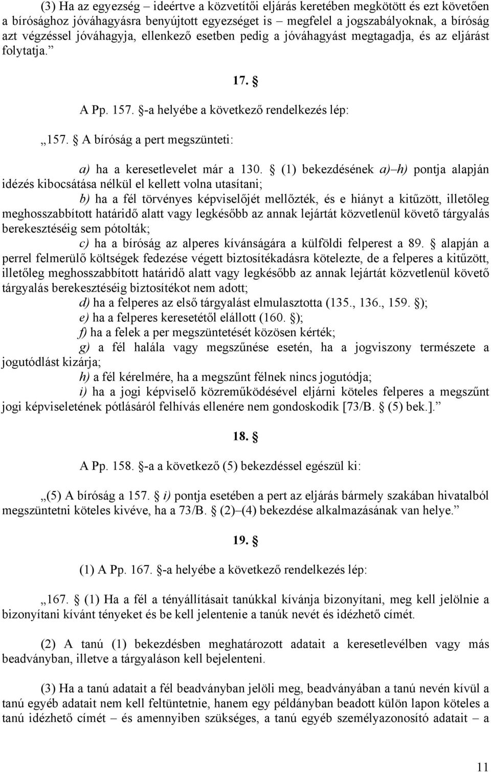 (1) bekezdésének a) h) pontja alapján idézés kibocsátása nélkül el kellett volna utasítani; b) ha a fél törvényes képviselőjét mellőzték, és e hiányt a kitűzött, illetőleg meghosszabbított határidő