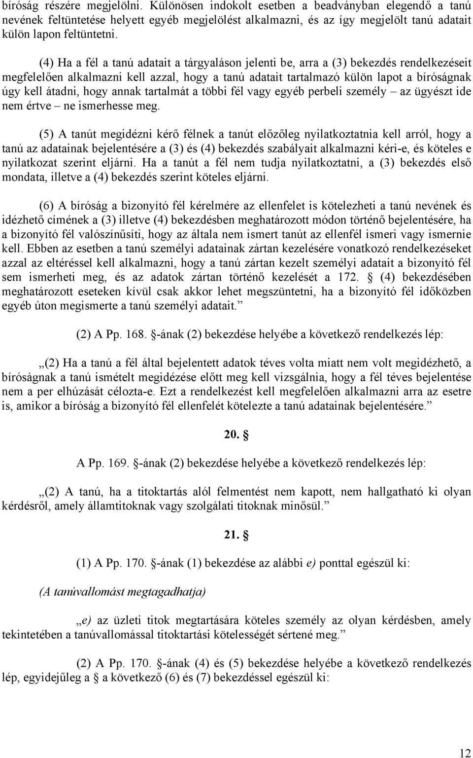 (4) Ha a fél a tanú adatait a tárgyaláson jelenti be, arra a (3) bekezdés rendelkezéseit megfelelően alkalmazni kell azzal, hogy a tanú adatait tartalmazó külön lapot a bíróságnak úgy kell átadni,