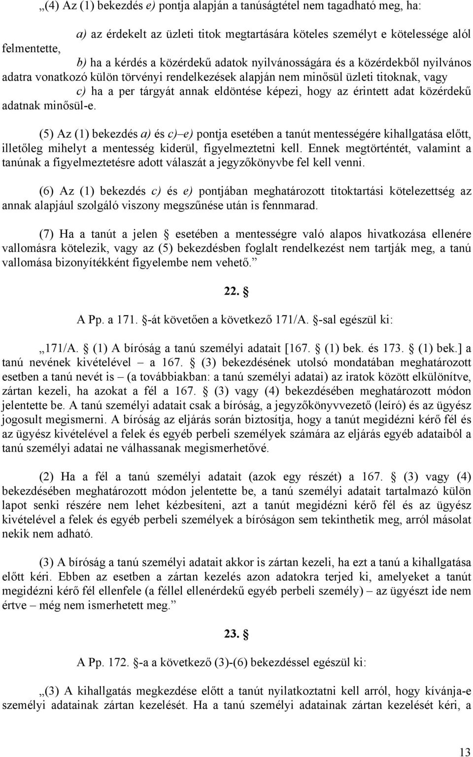 adat közérdekű adatnak minősül-e. (5) Az (1) bekezdés a) és c) e) pontja esetében a tanút mentességére kihallgatása előtt, illetőleg mihelyt a mentesség kiderül, figyelmeztetni kell.