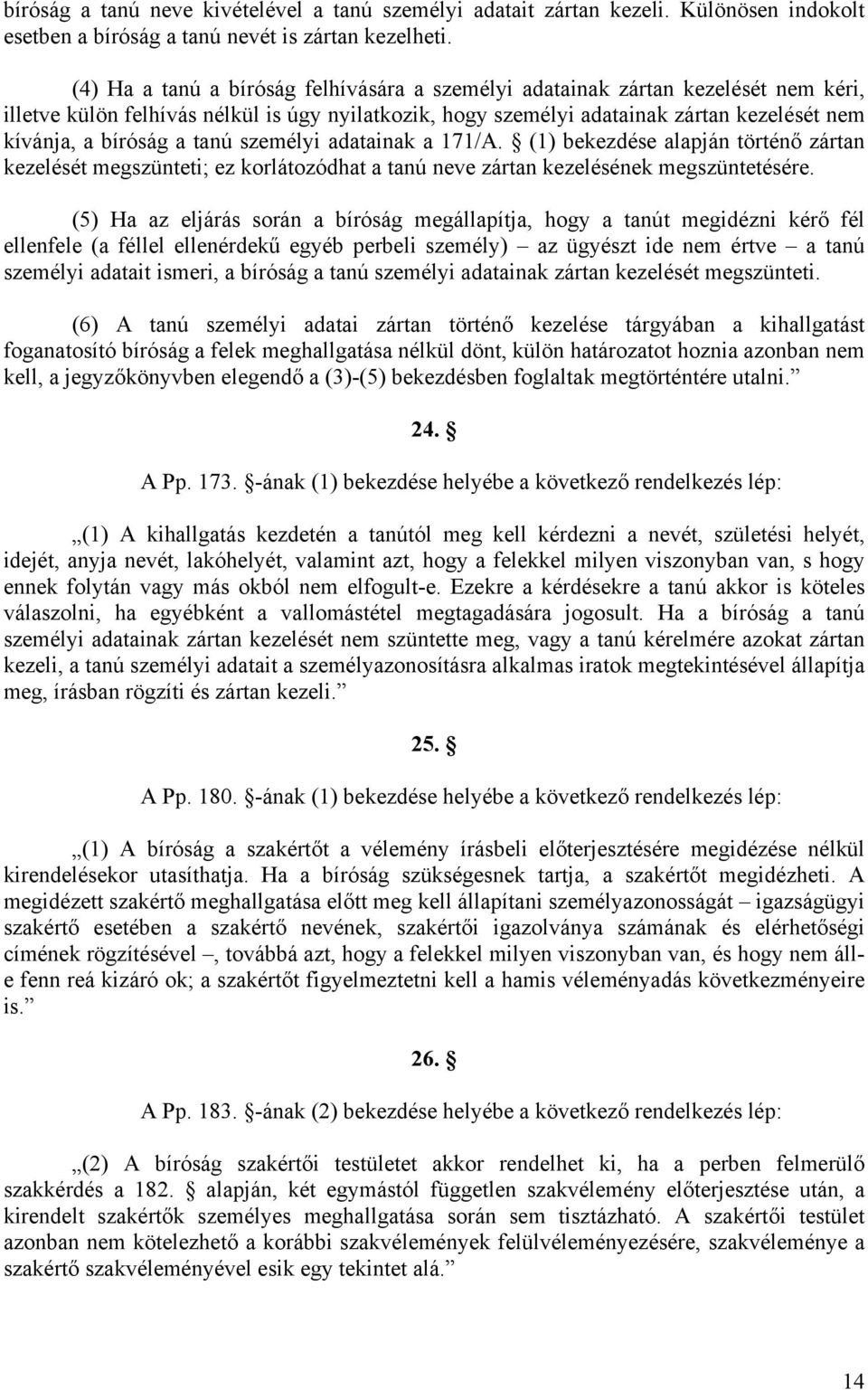 tanú személyi adatainak a 171/A. (1) bekezdése alapján történő zártan kezelését megszünteti; ez korlátozódhat a tanú neve zártan kezelésének megszüntetésére.