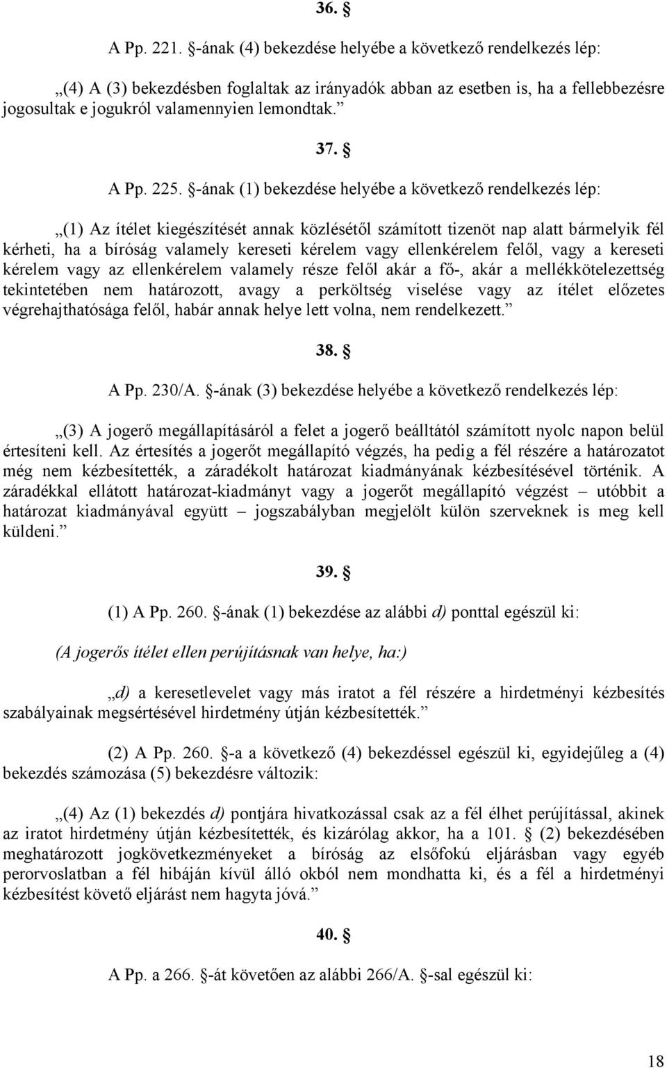 225. -ának (1) bekezdése helyébe a következő rendelkezés lép: (1) Az ítélet kiegészítését annak közlésétől számított tizenöt nap alatt bármelyik fél kérheti, ha a bíróság valamely kereseti kérelem